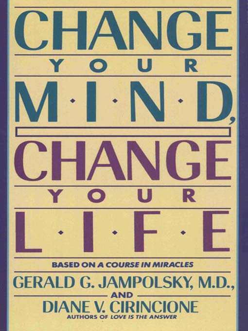 Title details for Change Your Mind, Change Your Life by Gerald G. Jampolsky, MD - Available